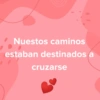 Nuestos caminos estaban destinados a cruzarse