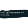 dessa água não bebereis, mas desse leite...