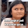 hmm angkat jadi karyawan ga ya