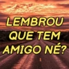 LEMBROU QUE TEM AMIGO NÉ?
