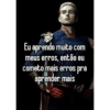 Eu aprendo muito com meus erros, então eu cometo mais erros pra aprender mais