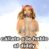 cállate o le hablo al diddy