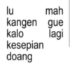 lu mah lagi kangen gue kalo kesepian doang