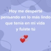 Hoy me desperté pensando en lo más lindo que tenía en mi vida y fuiste tú