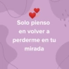 Solo pienso en volver a perderme en tu mirada