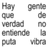 Hay gente que verdad de no entiende la puta vibra