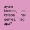es hai ayam kremes, kelapa gemes, lagi apa? vinfy