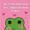 C QUE TE VAYA SUPER BIEN EN EL TRABAJO MI AMOR TE AMOO