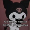 A la mierda nuestra amistad me re gustas
