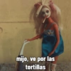 mijo, ve por las tortillas