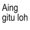 Aing gitu loh