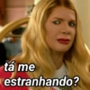 tá me estranhando?