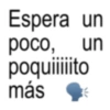 Espera un poco, poquiiiiito más un