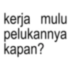 kerja mulu pelukannya kapan?