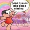 Siw pena que eu não dou a mínima