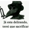 Já esta delirando, terei que sacrificar