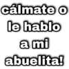 cálmate o le hablo a mi abuelita!