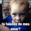 tá falando do meu amor?