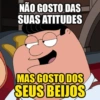NÃO GOSTO DAS SUAS ATITUDES MAS GOSTO DOS SEUS BEIJOS