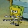 aku ketika kamu friendly sama cewe lainn