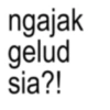 ngajak gelud sia?!