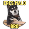 ERES MALO BRO