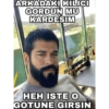 ARKADAKI KILICI GORDUN MU KARDESIM HEH ISTE O GOTUNE GIRSIN
