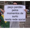 peço perdão pelos momentos de surto nesta rede social