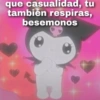 que casualidad, tu también respiras, besemonos