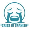 *CRIES IN SPANISH*