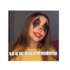 só q vc não entenderia