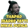 THAPAD
MARKE TATTI
NIKAL DUNGA