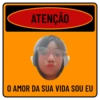 ATENÇÃO O AMOR DA SUA VIDA SOU EU