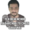 YEH BEHENCHOD MADARCHOD TO CHOTI GAALI HAI