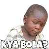 KYA BOLA?