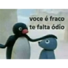 voce é fraco te falta ódio