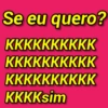 Se eu quero? КККККККККК КККККККККК КККККККККК KKKKsim