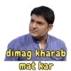 dimag kharab mat kar