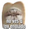 no ves q toy enojado