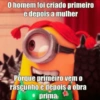 O homem foi criado primeiro e depois a mulher Porque primeiro vem o rascunho e depois a obra • prima,