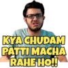 KYA CHUDAM PATTI MACHA RAHE HO!!