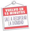 VUELVO EN 15 MINUTOS SALÍ A RECUPERAR LA DIGNIDAD