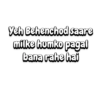 Yeh Behenchod saare milke humko pagal bana rahe hai