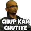 CHUP KAR CHUTIYE