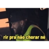 rir pra não chorar né