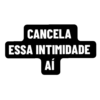 CANCELA
ESSA INTIMIDADE
AÍ