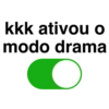 kkk ativou o modo drama O