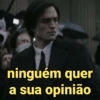 ninguém quer
a sua opinião