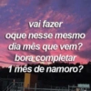 vai fazer
oque nesse mesmo
dia mês que vem?
bora completar
1 mês de namoro?