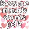Haces que mi munda sea más feliz